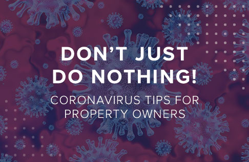 Coronavirus Tips for Property Owners – Don’t just do nothing!!