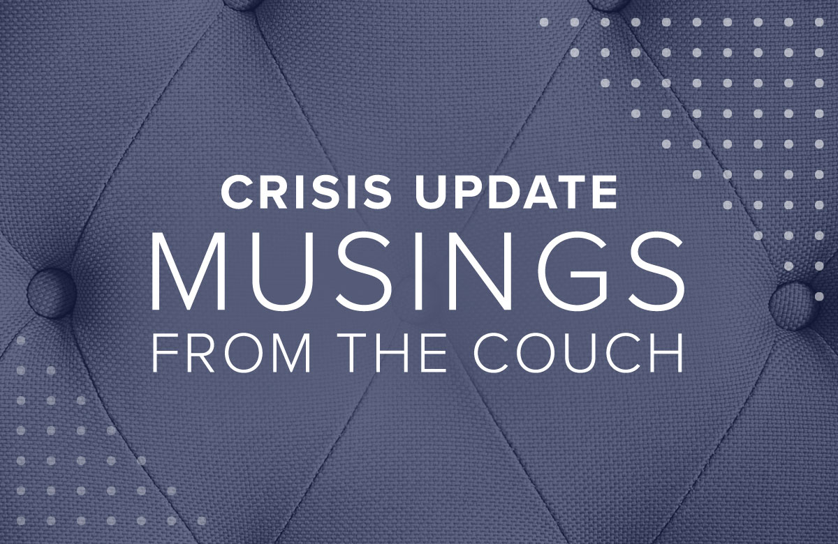 Crisis Update – “Musings from the Couch”